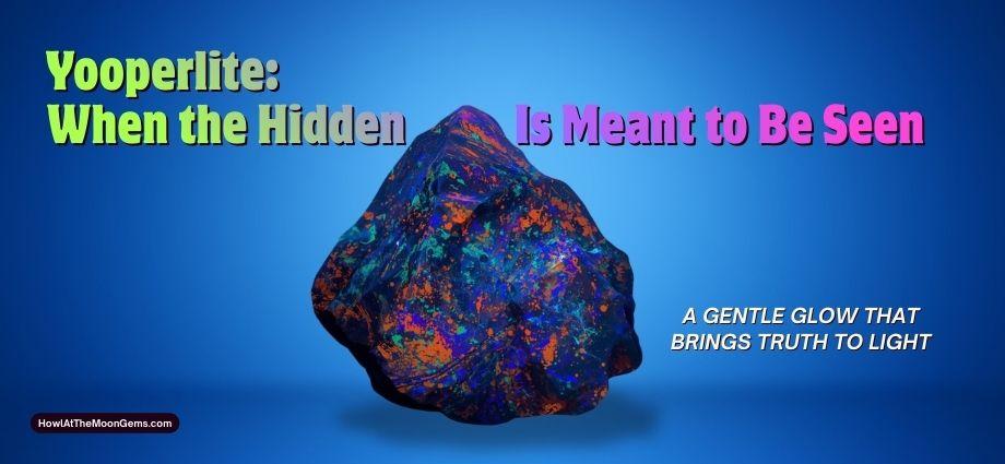 Yooperlite: What Was Hidden Is Revealed